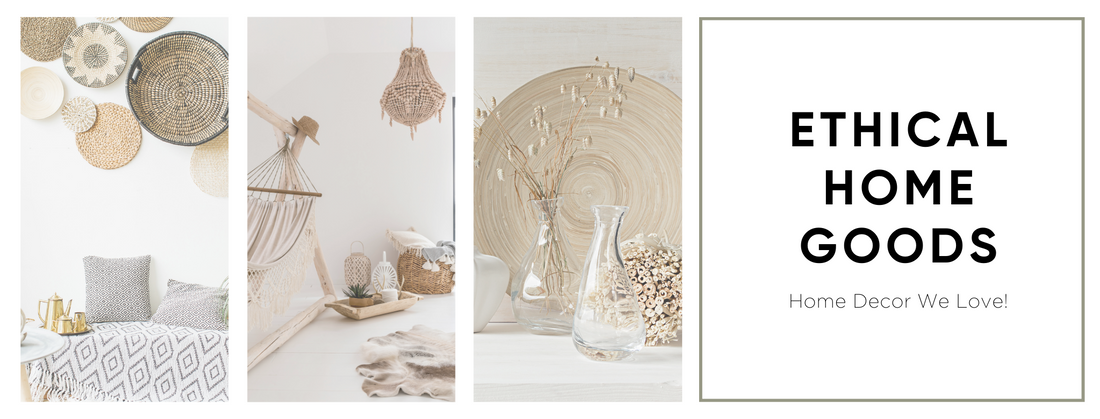 Banner featuring 3 lifestyle photos of natural minimalist decor.  Text reads "Ethical Home Goods Home Decor We Love!"